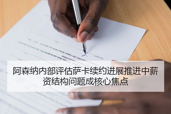 阿森纳内部评估萨卡续约进展推进中薪资结构问题成核心焦点