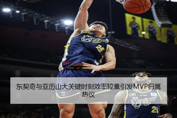 东契奇与亚历山大关键时刻效率较量引发MVP归属热议